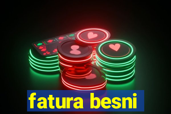 fatura besni