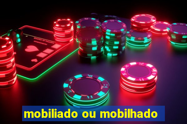 mobiliado ou mobilhado