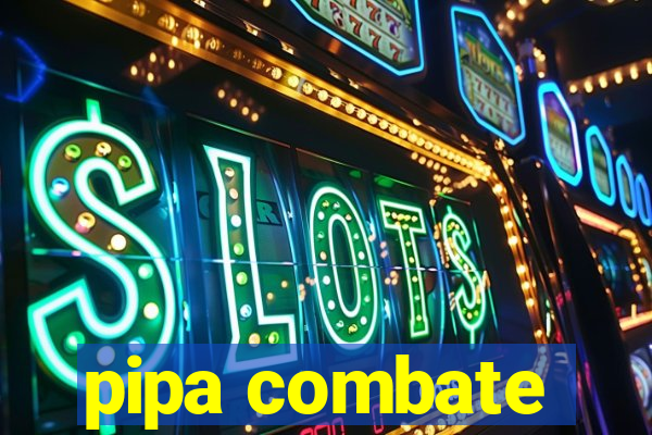 pipa combate