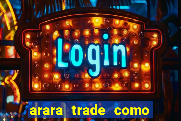 arara trade como ganhar dinheiro