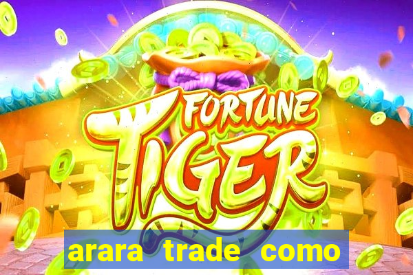 arara trade como ganhar dinheiro