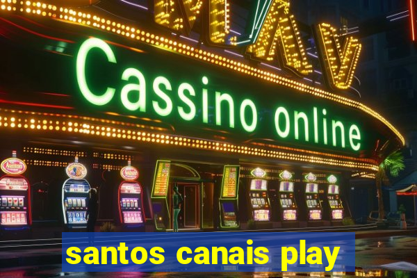 santos canais play