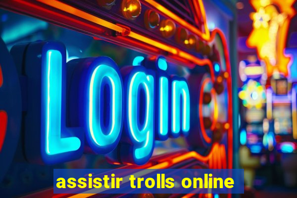 assistir trolls online