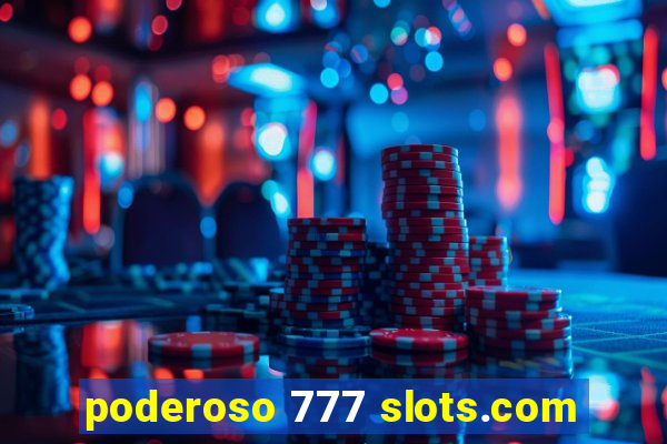 poderoso 777 slots.com