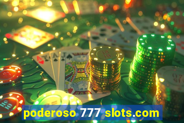 poderoso 777 slots.com