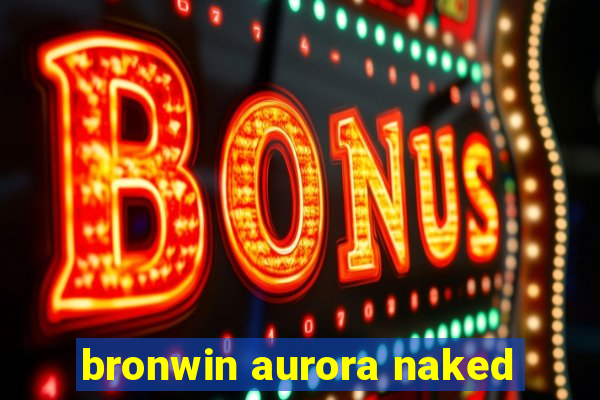 bronwin aurora naked