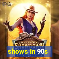 shows in 90s