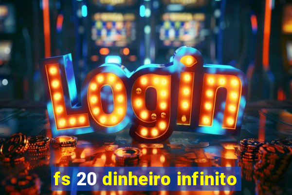 fs 20 dinheiro infinito