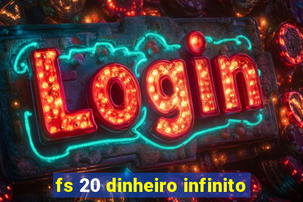 fs 20 dinheiro infinito