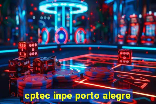 cptec inpe porto alegre