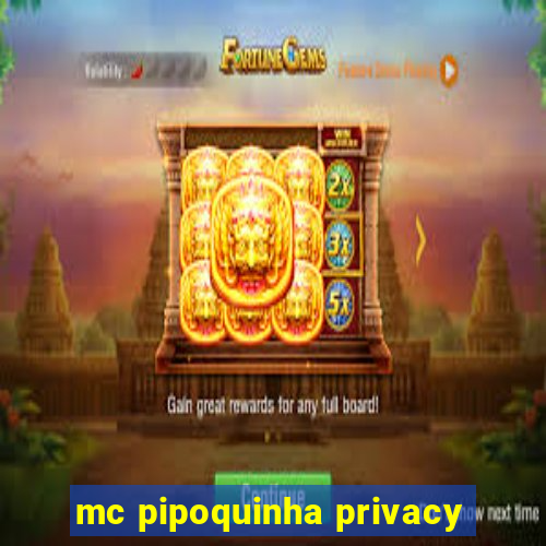 mc pipoquinha privacy