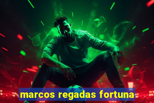 marcos regadas fortuna