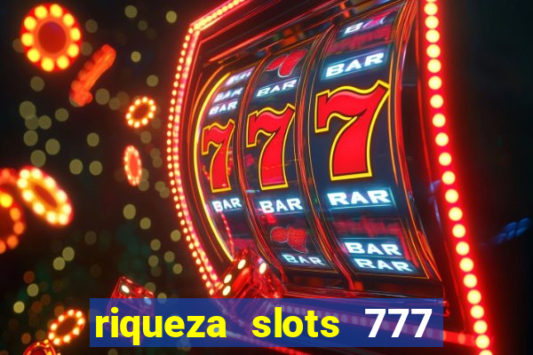 riqueza slots 777 paga mesmo