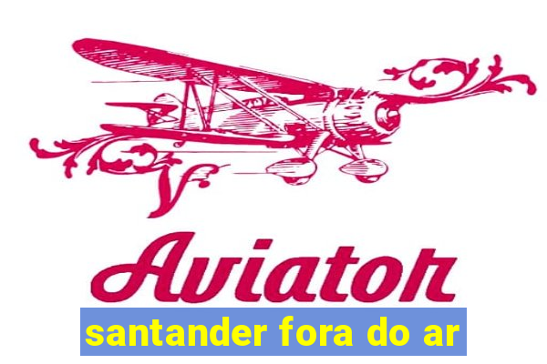 santander fora do ar