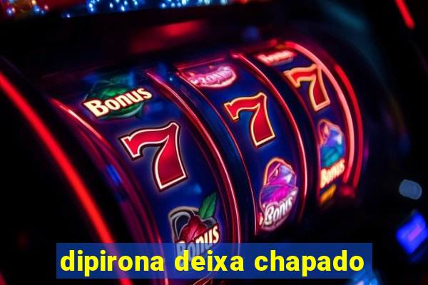 dipirona deixa chapado