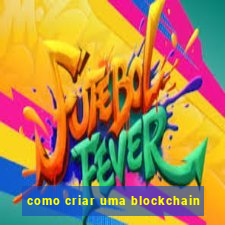 como criar uma blockchain