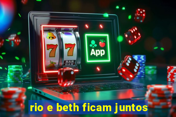 rio e beth ficam juntos