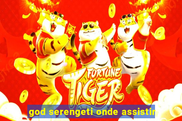 god serengeti onde assistir