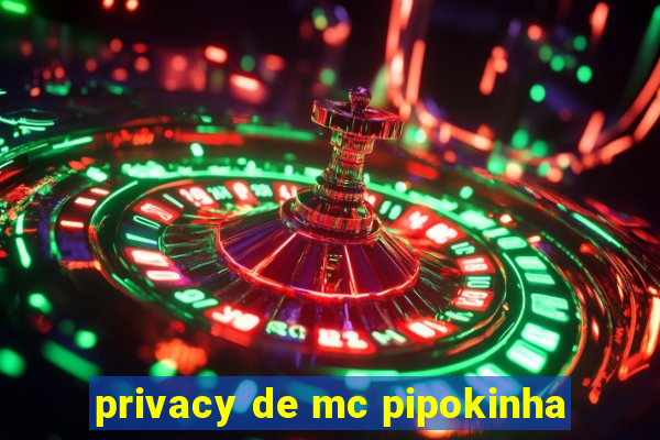 privacy de mc pipokinha