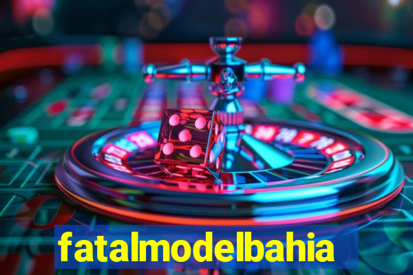 fatalmodelbahia