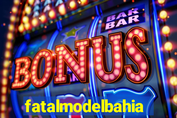 fatalmodelbahia