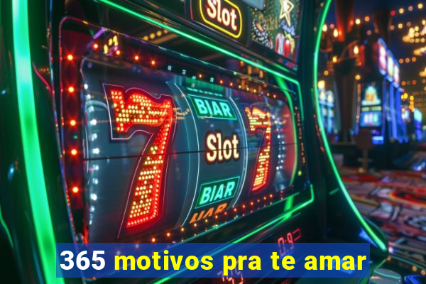 365 motivos pra te amar