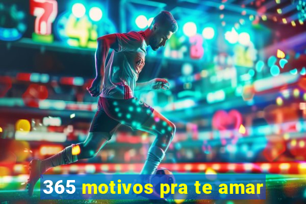 365 motivos pra te amar