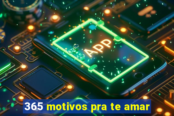 365 motivos pra te amar