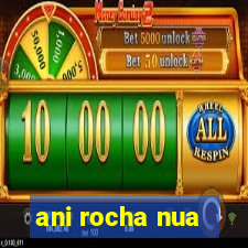 ani rocha nua