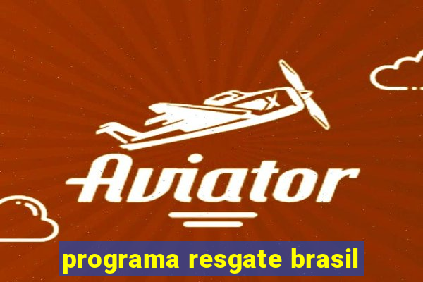 programa resgate brasil