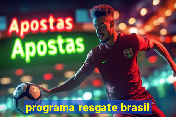 programa resgate brasil