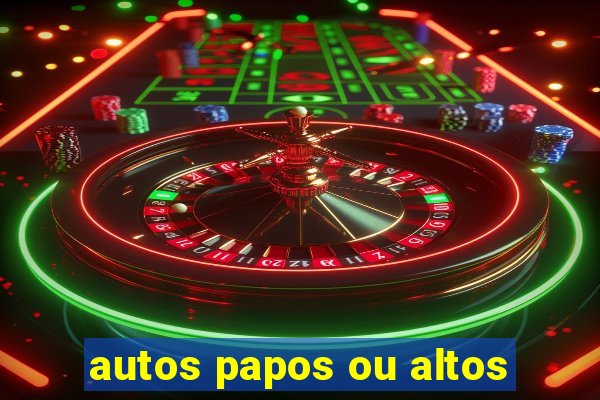 autos papos ou altos