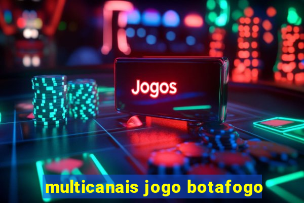 multicanais jogo botafogo