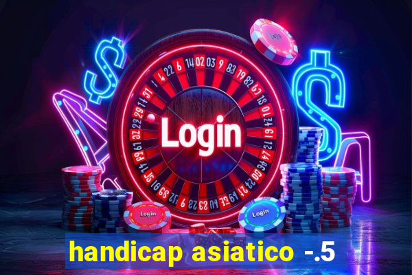 handicap asiatico -.5