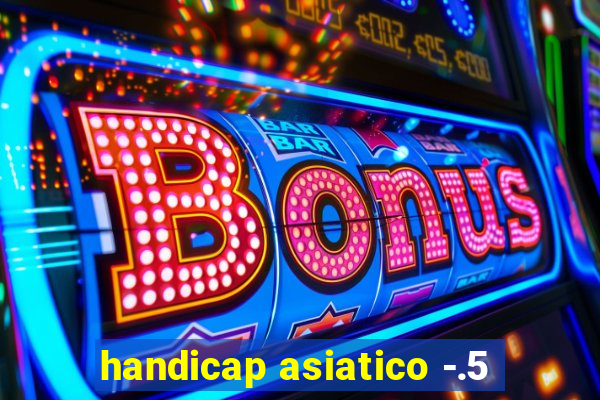 handicap asiatico -.5