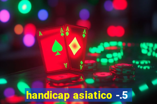 handicap asiatico -.5