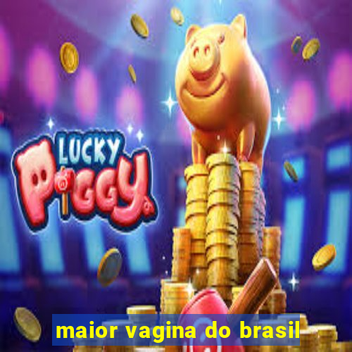 maior vagina do brasil