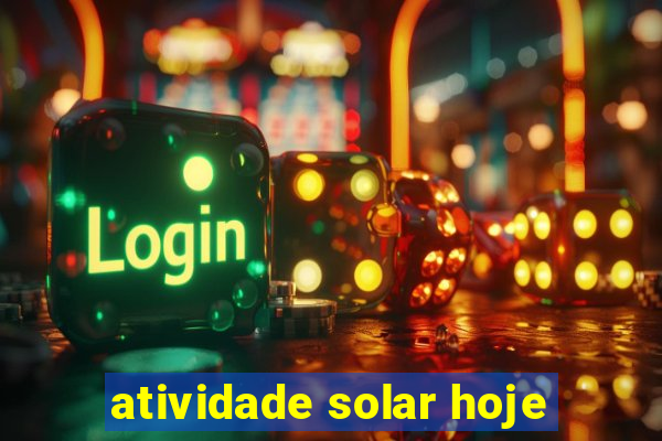 atividade solar hoje