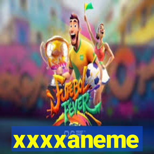 xxxxaneme