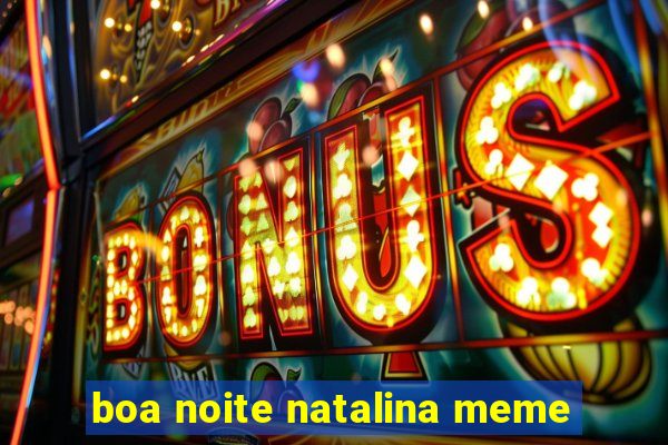 boa noite natalina meme