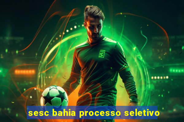 sesc bahia processo seletivo