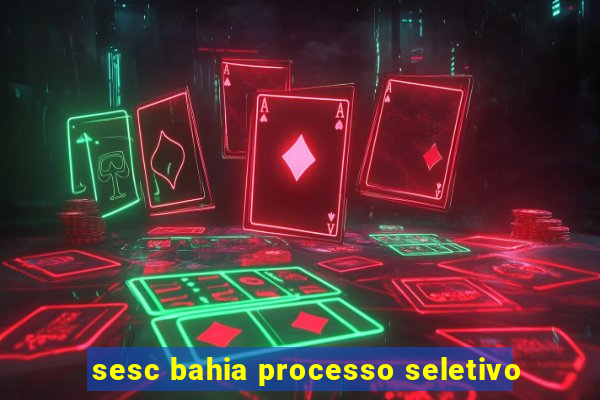 sesc bahia processo seletivo