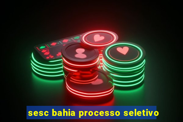 sesc bahia processo seletivo