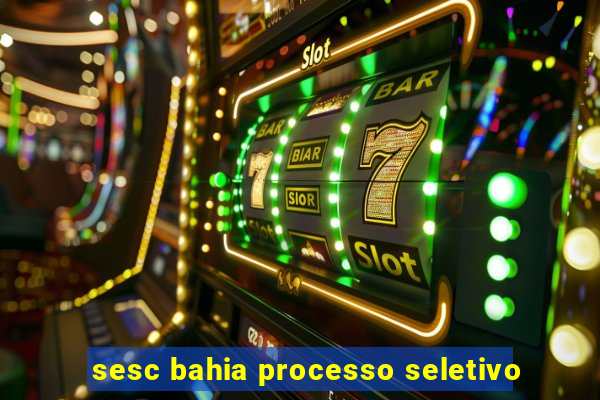 sesc bahia processo seletivo