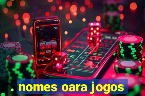 nomes oara jogos