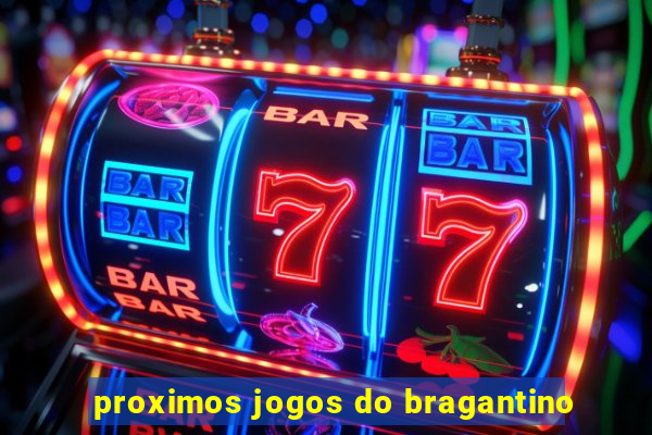 proximos jogos do bragantino