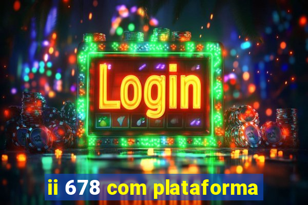 ii 678 com plataforma