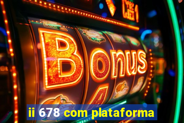 ii 678 com plataforma