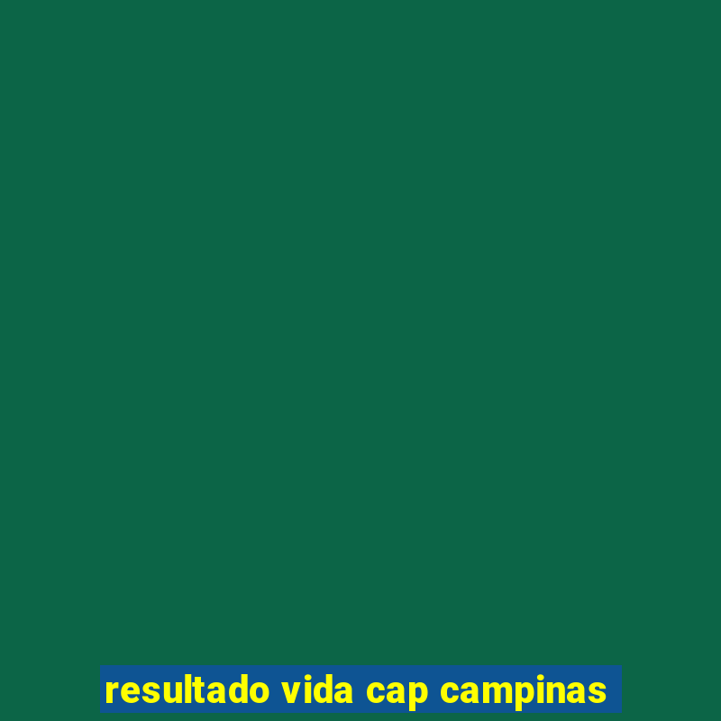 resultado vida cap campinas