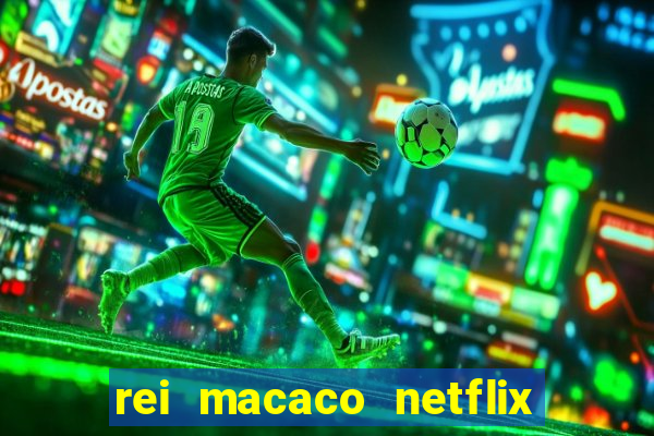 rei macaco netflix 3 temporada